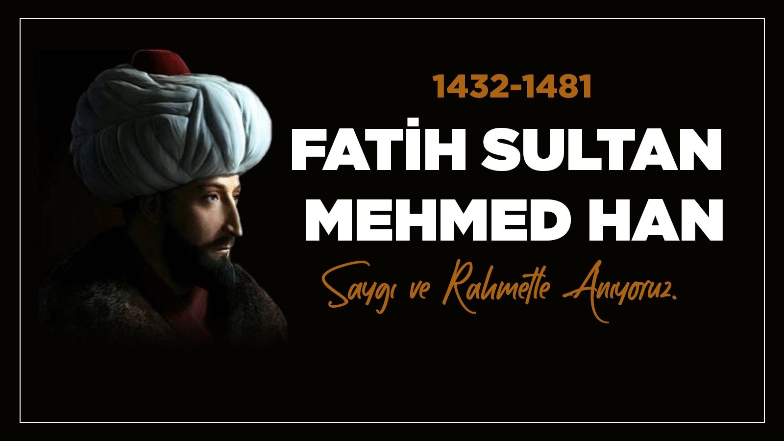 Fatih Sultan Mehmet Han’ı rahmetle ve minnetle yâd